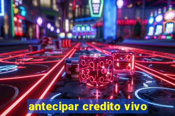 antecipar credito vivo